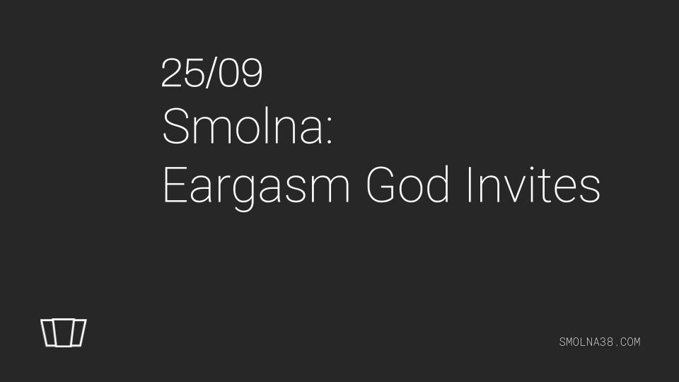 Smolna: EARGASM GOD Invites